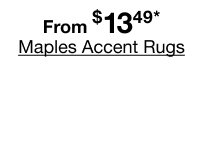 From $13.49* Maples Accent Rugs