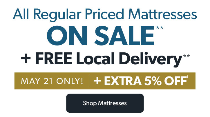 All regular priced mattresses on sale plus free local delivery. May 21 only plus extra 5 percent off. Click to shop mattresses.