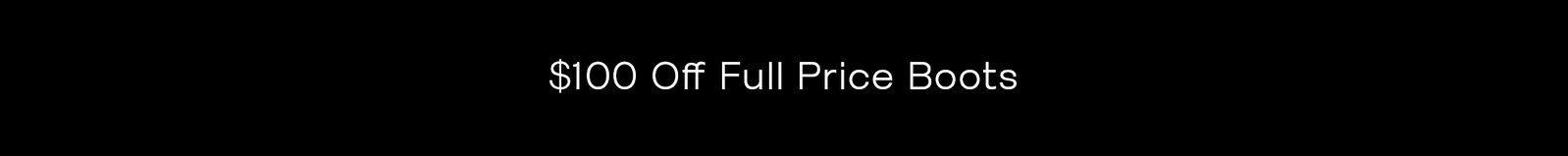 $100 Off Boots | Full Price Only