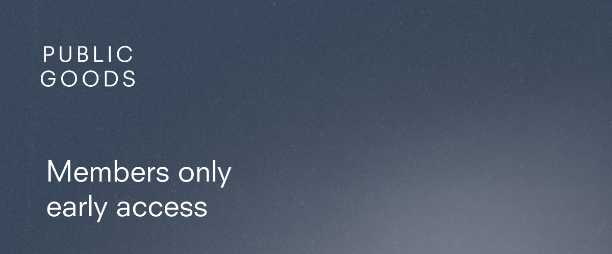 PUBLIC GOODS Members only early access