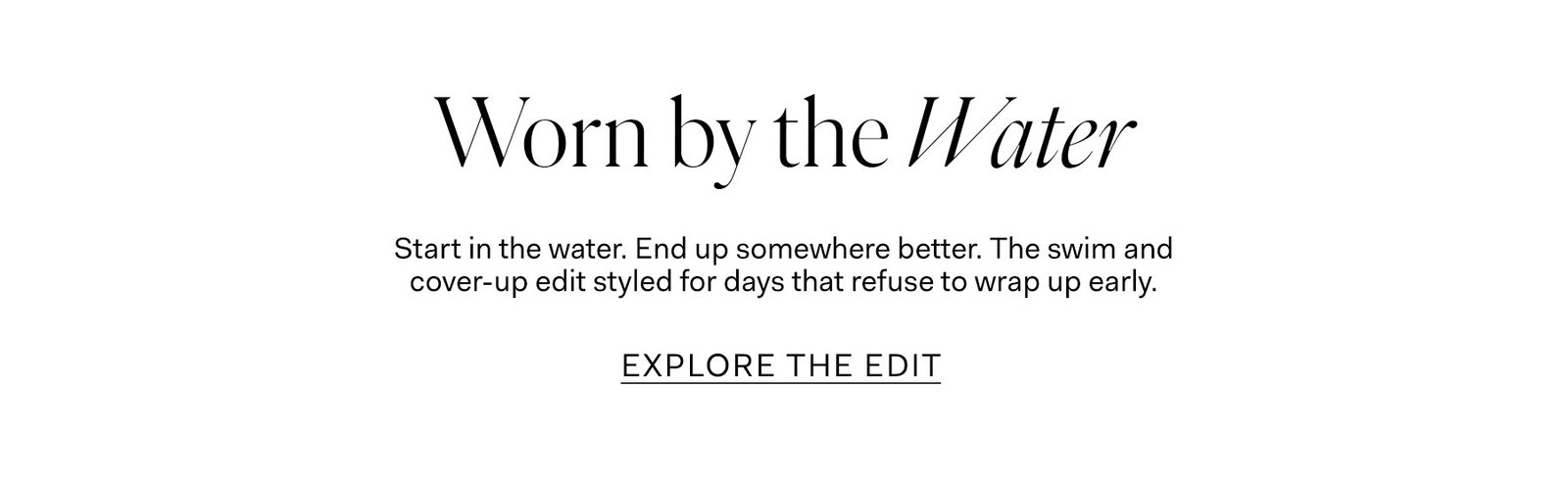 Start in the water. End up somewhere better. The swim and cover-up edit styled for days that refuse to wrap up early. Explore the edit.