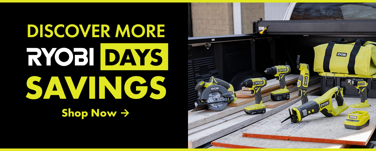 DISCOVER MORE RYOBI DAYS SAVINGS - SHOP NOW