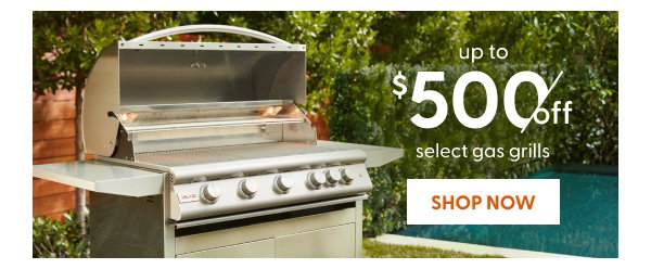 Up to $500 off select gas grills