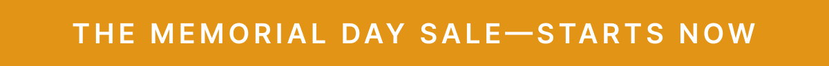 THE MEMORIAL DAY SALE-STARTS NOW