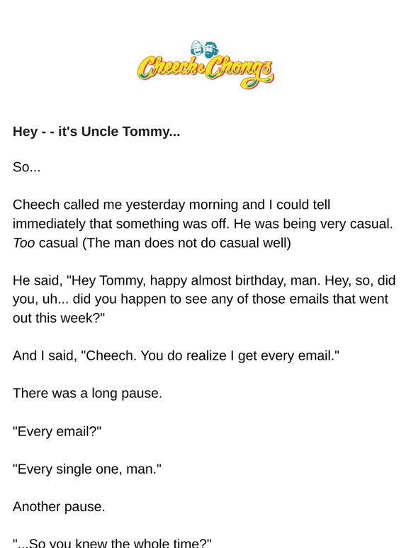 Cheech... buddy... I get all these emails.