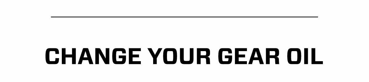 CHANGE YOUR GEAR OIL