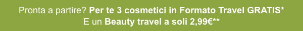 Pronta a partire? Per te 3 cosmetici in Formato Travel GRATIS* E un Beauty travel a soli 2,99€**