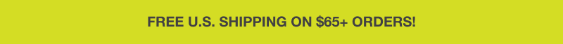 FREE U.S. SHIPPING ON $65+ ORDERS!