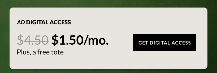 AD DIGITAL ACCESS. $1.50/mo. Plus, a free tote GET DIGITAL ACCESS