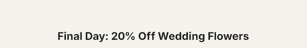 Final Day: 20% Off Wedding Flowers