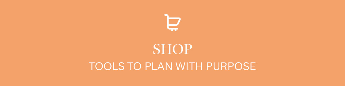 Shop tools to plan with purpose.