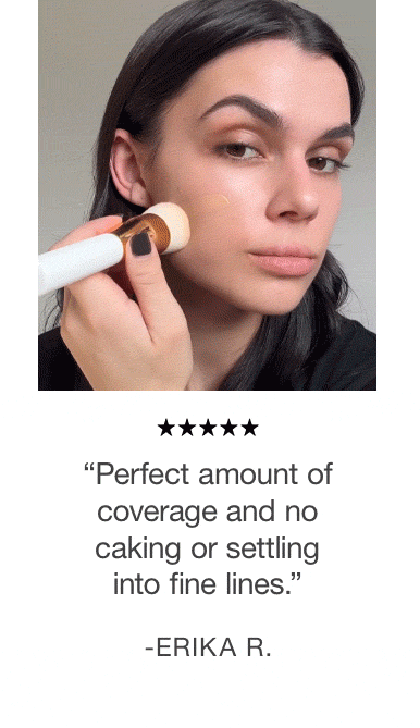 “Perfect amount of coverage and no caking or settling into fine lines.” - Erika R.