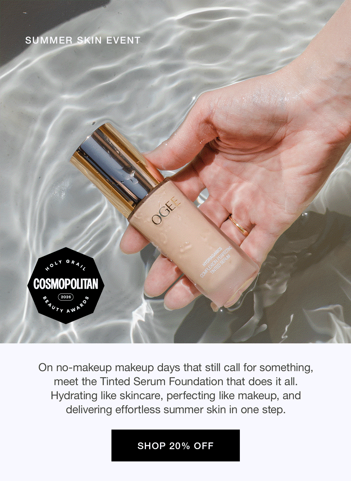  SUMMER SKIN EVENT | Lightweight. Radiant. Summer-Ready. | On no-makeup makeup days that still call for something, meet the Tinted Serum Foundation that does it all. Hydrating like skincare, perfecting like makeup, and delivering effortless summer skin in one step.