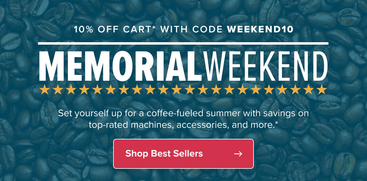 10% Off Cart* with code WEEKEND10 MemorialWeekend ★★★★★★★★★★★★★★★★★★★★★★ Set yourself up for a coffee-fueled summer with savings on top-rated machines, accessories, and more.* Shop Best Sellers