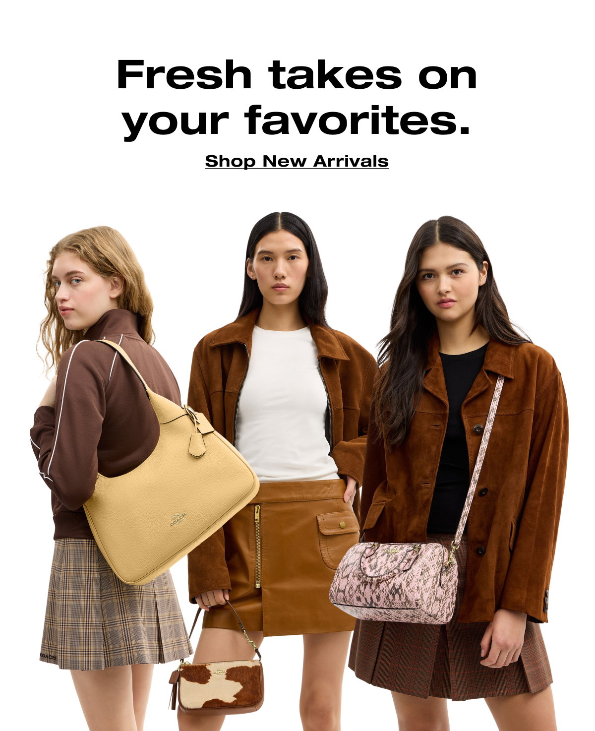 Fresh takes on your favorites. Shop New Arrivals 