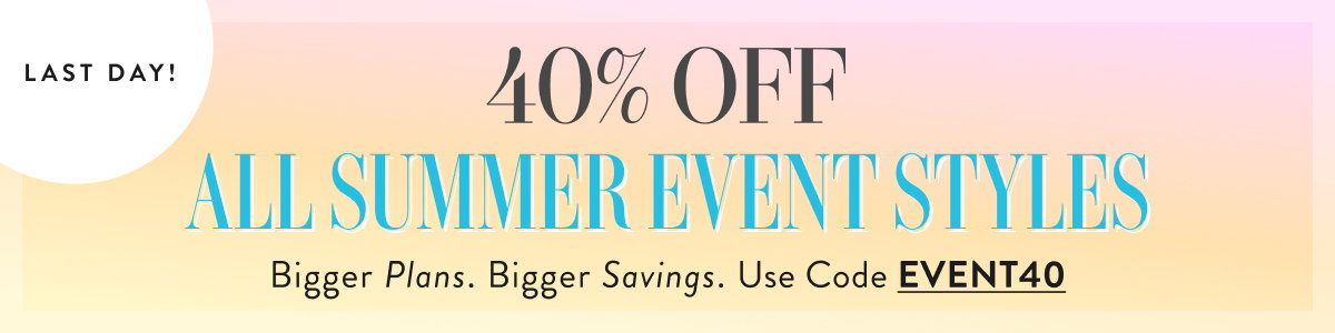 40% Off All Summer Event Styles with EVENT40