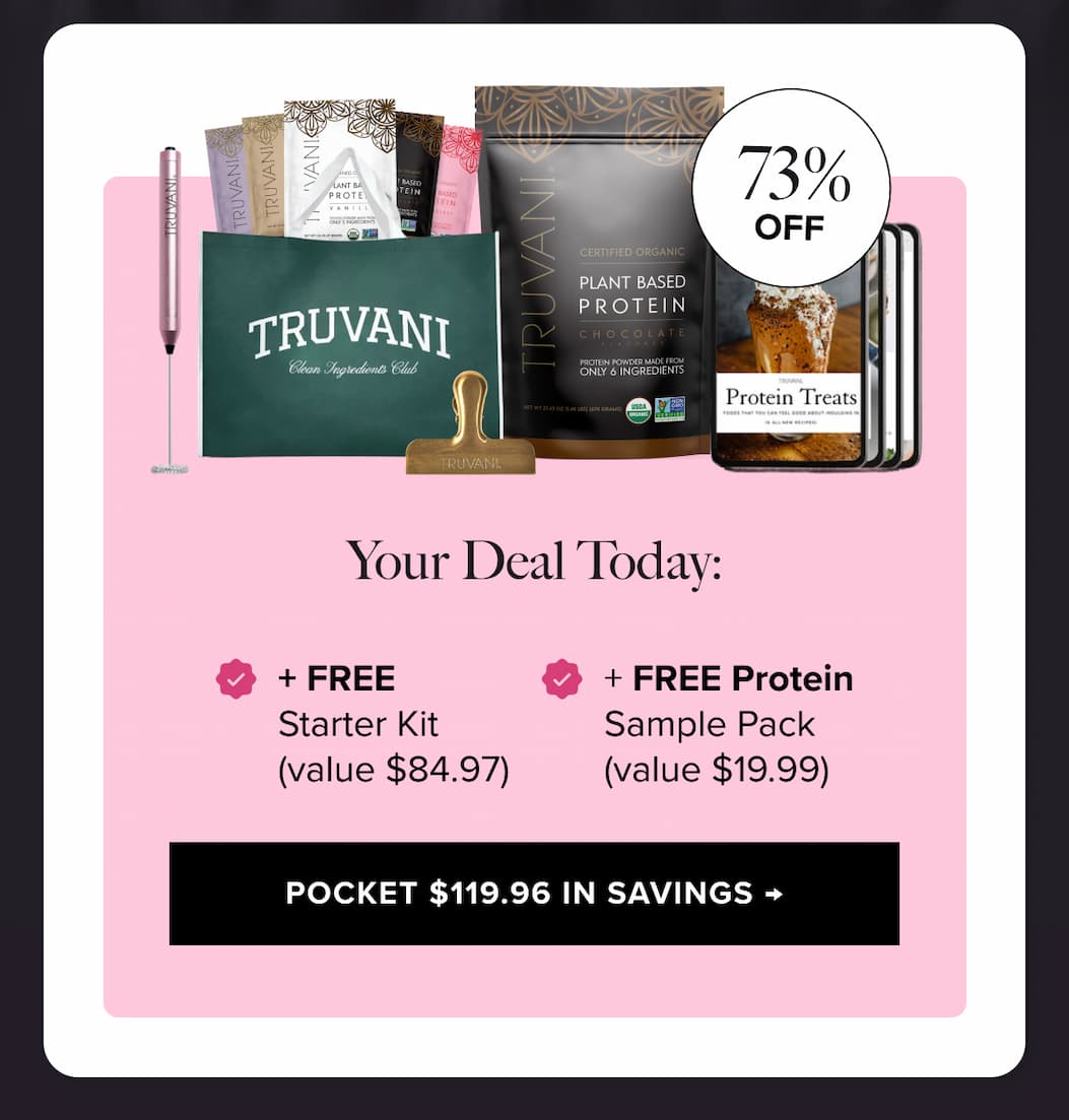 Your Deal Today:  + FREE Starter Kit (value $84.97)  + FREE Protein Sample Pack (value $19.99)  | POCKET $119.96 IN SAVINGS +