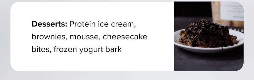 Desserts: Protein ice cream, brownies, mousse, cheesecake bites, frozen yogurt bark 