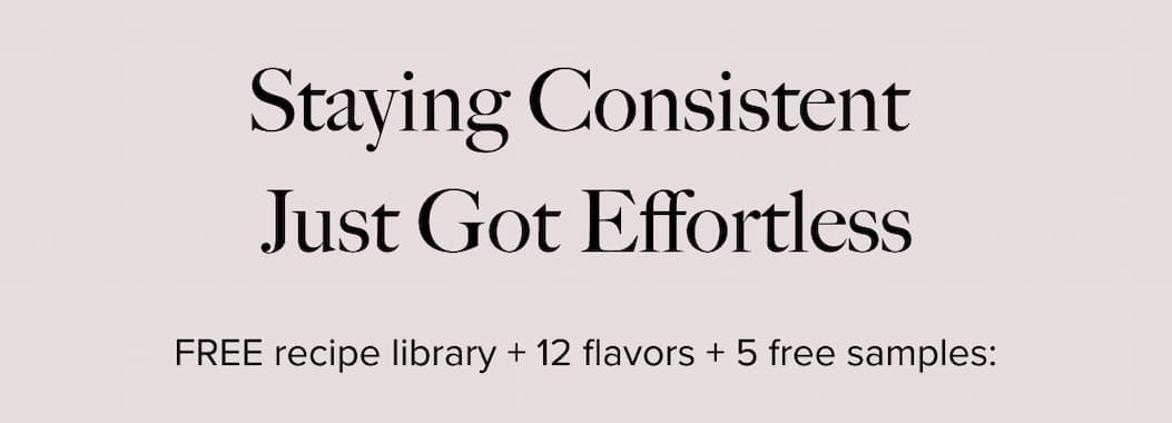 STAYING CONSISTENT JUST GOT EFFORTLESS ✨ | FREE recipe library + 12 flavors + 5 free samples: