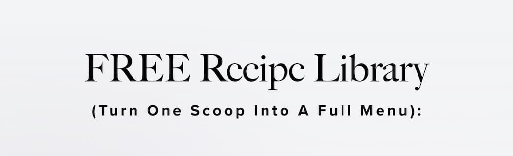 FREE Recipe Library (Turn One Scoop Into A Full Menu):