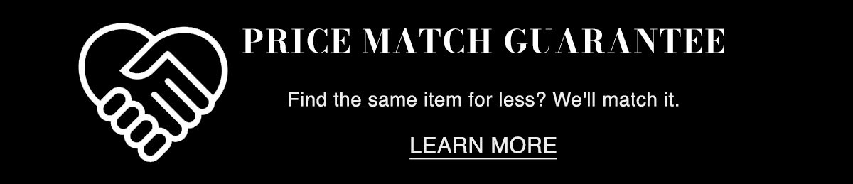 Price Match Guarantee! Find the same item for less? We'll match it.