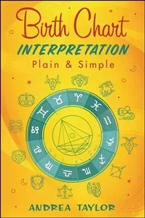 Birth Chart Interpretation Plain & Simple, by Andrea Taylor
