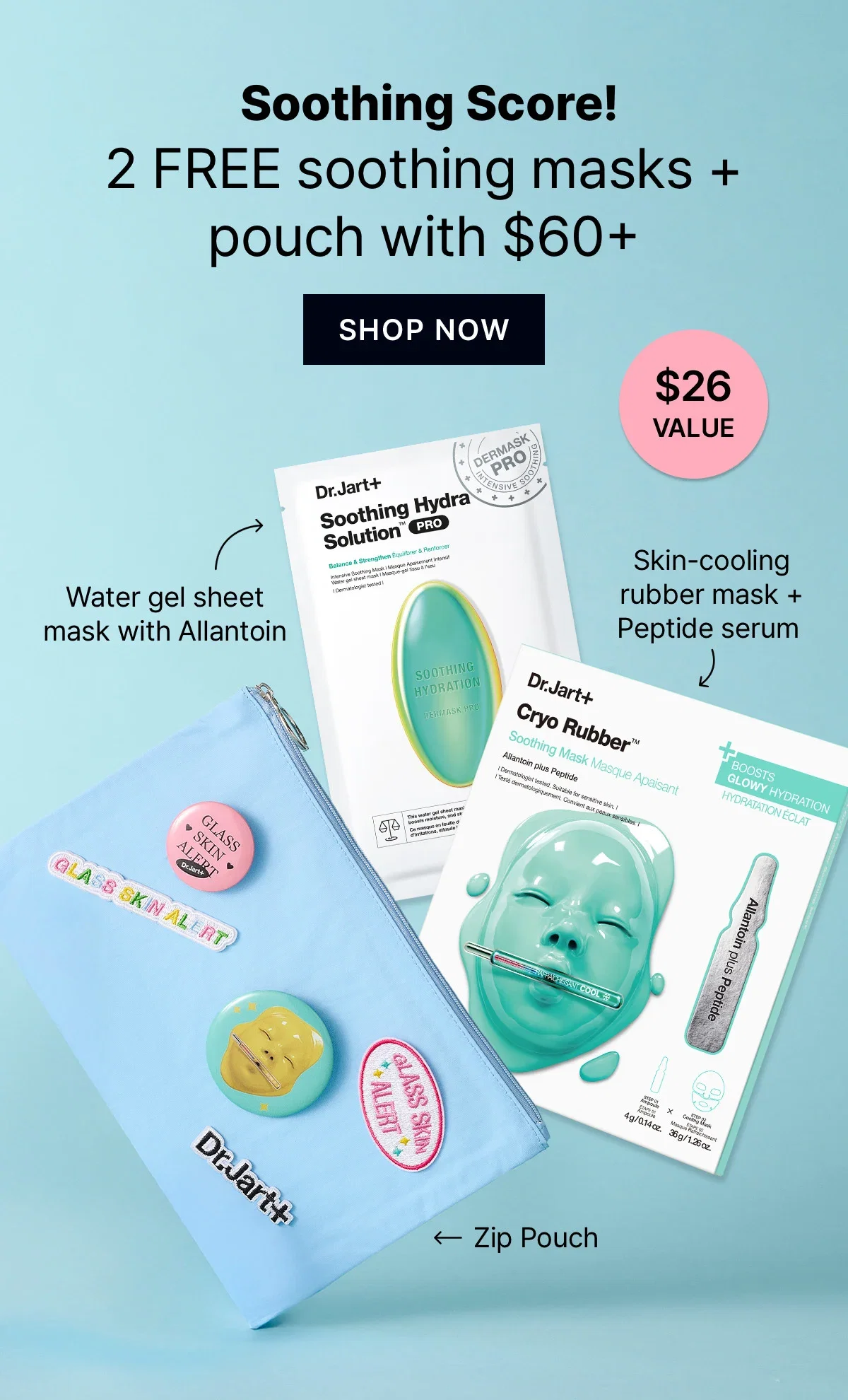 Soothing Score! | 2 FREE soothing masks + pouch with $60+ | Cryo Rubber(TM) Soothing | Soothing Hydra Solution PRO | $26 value | SHOP NOW | Start your cart with summer essentials.
