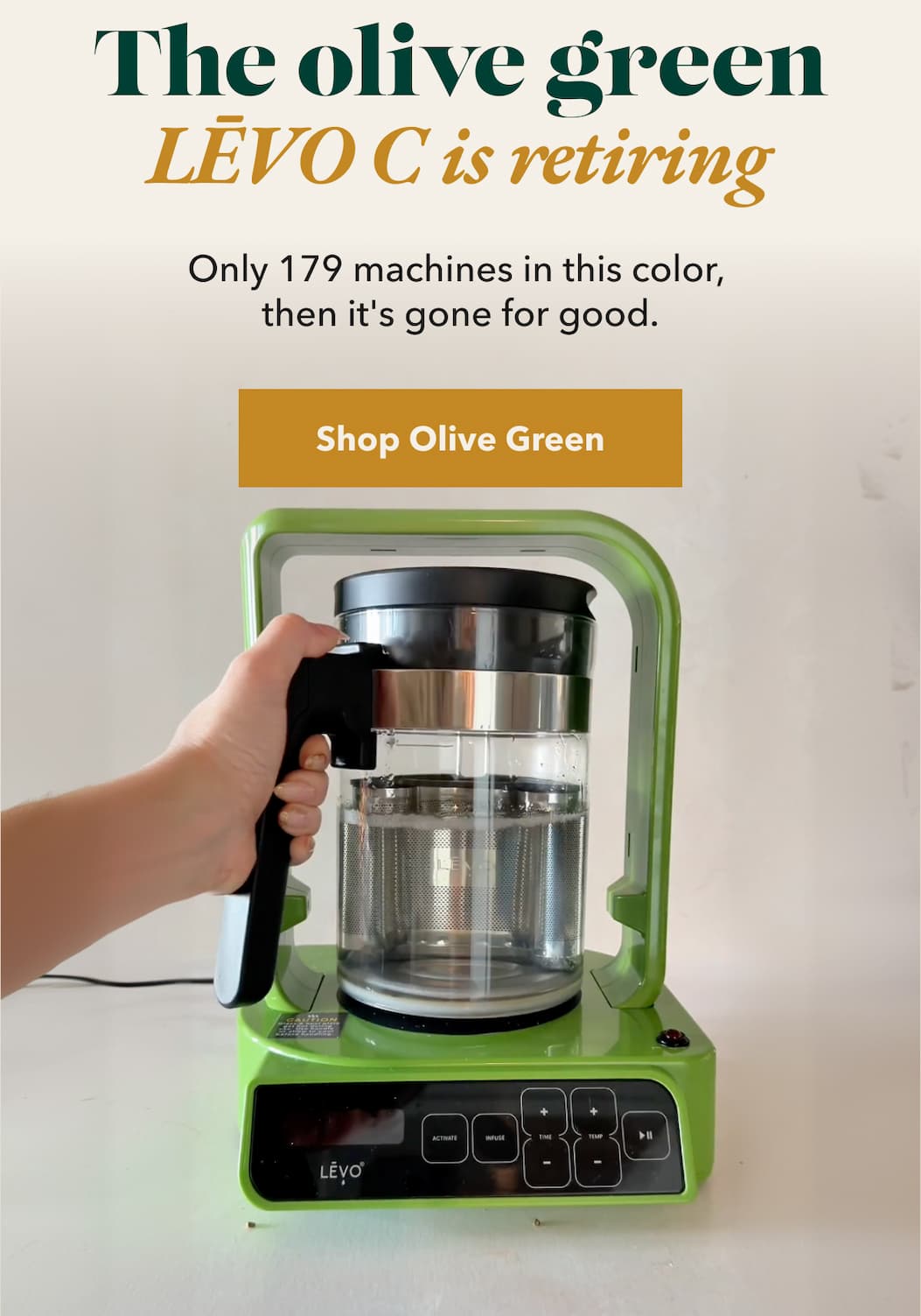 The olive green LĒVO C is retiring Only 179 machines in this color,  then it's gone for good. [Shop Olive Green]
