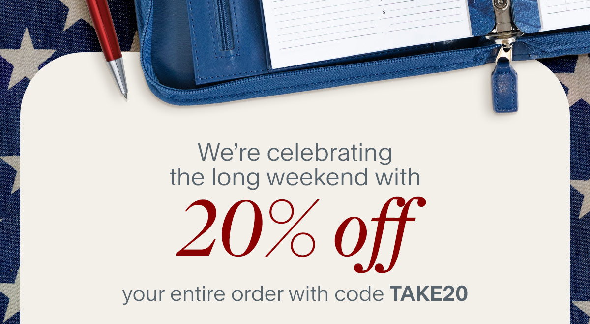 We’re celebrating the long weekend with 20% off your entire order with code TAKE20.