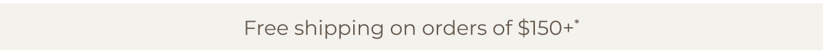 Free shipping on orders of $150+