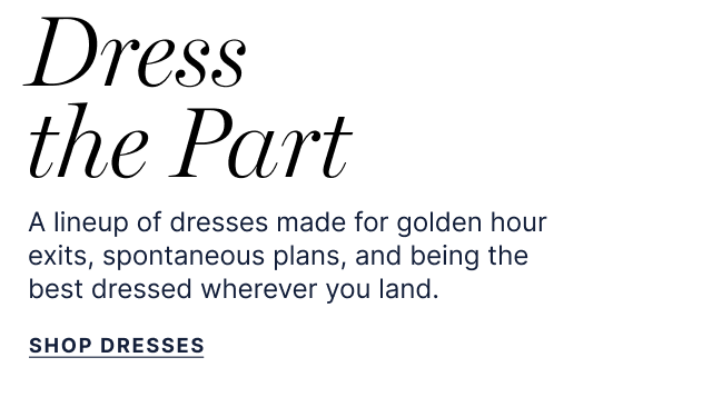 Dress the Part - A lineup of dresses made for golden hour exits, spontaneous plans, and being the best dressed wherever you land. - Shop dresses