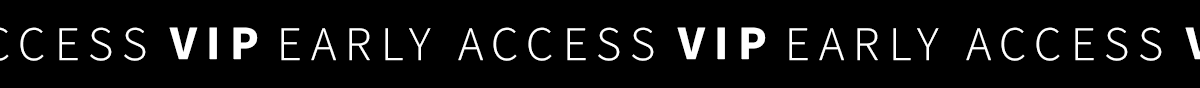 VIP EARLY ACCESS