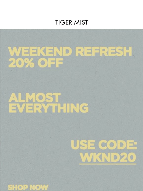 Weekend Mode. 20% Off Almost Everything