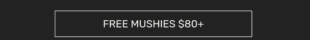 FREE MUSHIES $80+