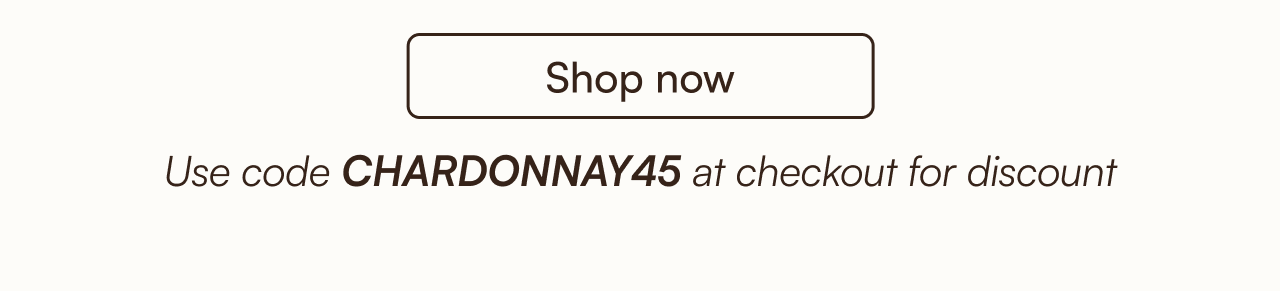 Use CHARDONNAY45 for 45% Off All Chardonnays