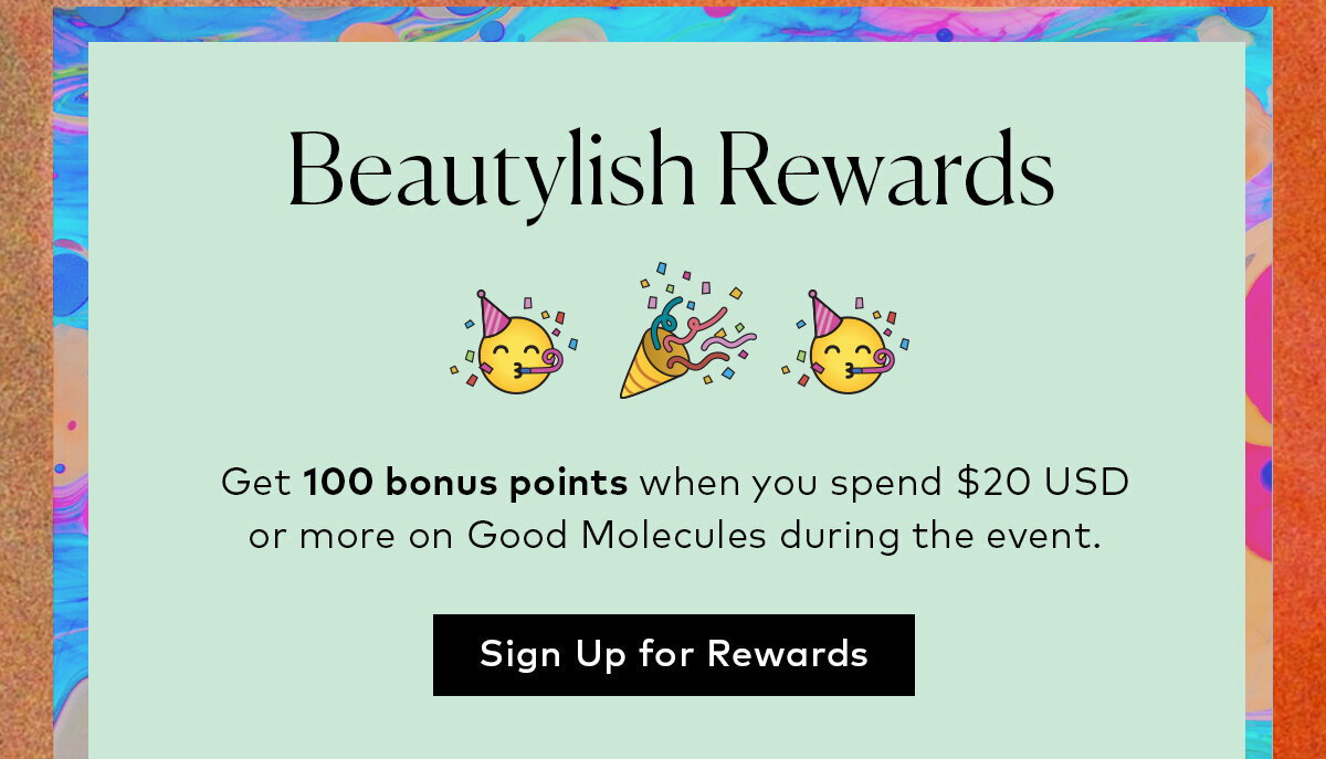 Sign up to earn 100 bonus Beautylish Rewards points when you spend $20 or more on Good Molecules during our Spring Into Summer Event.