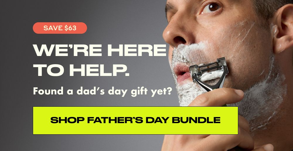 WE'RE HERE TO HELP.  Found a dad's day gift yet?  SHOP FATHER'S DAY BUNDLE