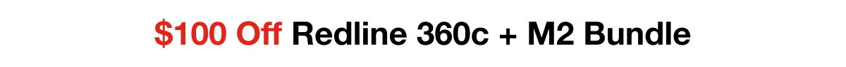 $100 Off the Redline 360c + M2 Bundle