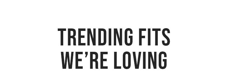 Trending FitsWe’re Loving 
