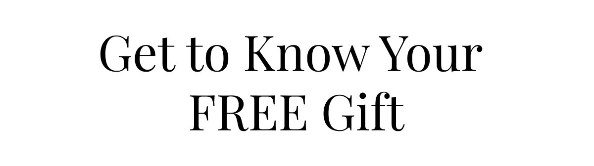 Get to Know Your Free Gift