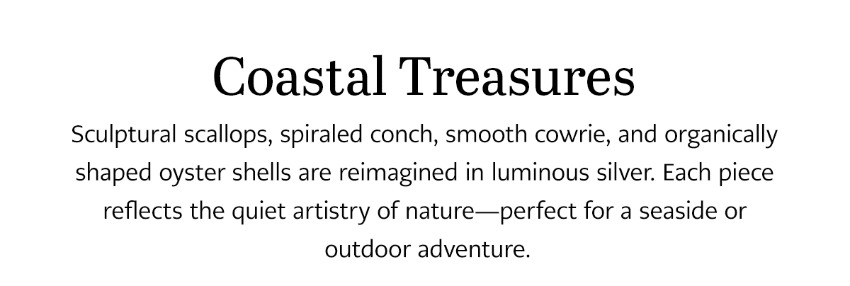 Coastal Treasures - Sculptural scallops, spiraled conch, smooth cowrie, and organically shaped oyster shells are reimagined in luminous silver. Each piece reflects the quiet artistry of nature - perfect for a seaside or outdoor adventure. - Shop Now