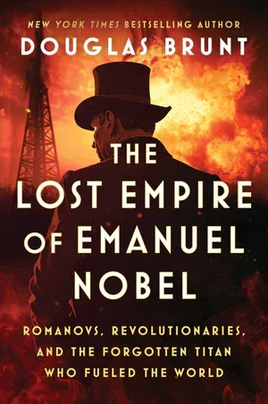 Book | The Lost Empire of Emanuel Nobel: Romanovs, Revolutionaries, and the Forgotten Titan Who Fueled the World By Douglas Brunt.