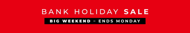 Bank Holiday Sale Big Weekend - Shop Now
