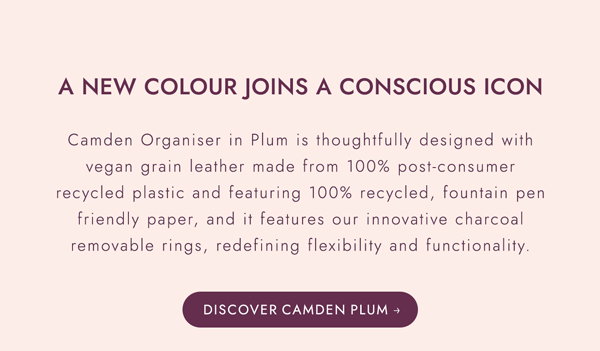 A new colour joins a conscious icon! Camden Organiser in Plum is thoughtfully designed with vegan grain leather made from 100% post-consumer recycled plastic and featuring 100% recycled, fountain pen friendly paper, and it features our innovative charcoal removable rings, redefining flexibility and functionality. Discover Camden Plum