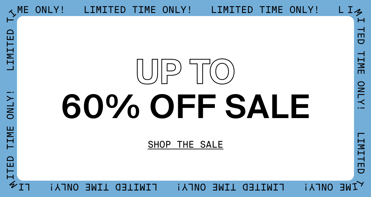 LIMITED TIME ONLY! UP TO 60% OFF SALE