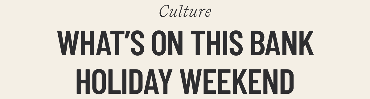 WHAT'S ON THIS BANK HOLIDAY