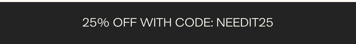25% Off With Code: NEEDIT25