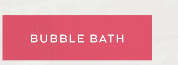 BUBBLE BATH