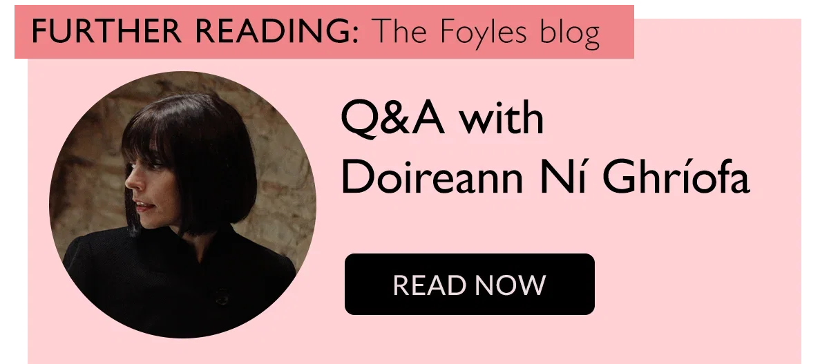 FURTHER READING: The Foyles blog | Q&A with Doireann Ní Ghríofa | READ NOW