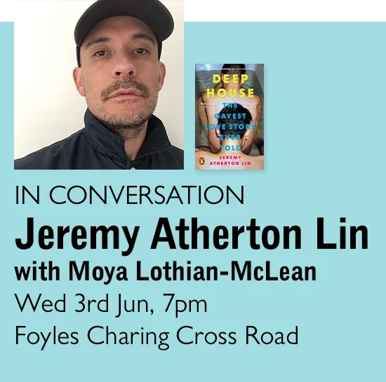 IN CONVERSATION Jeremy Atherton Lin with Moya Lothian-McLean  | Wed 3rd Jun, 7pm | Foyles Charing Cross Road